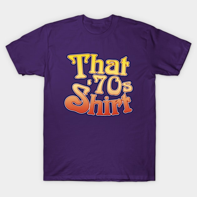 That 70's Shirt T-Shirt by NotoriousMedia